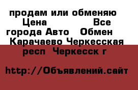 продам или обменяю › Цена ­ 180 000 - Все города Авто » Обмен   . Карачаево-Черкесская респ.,Черкесск г.